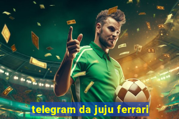 telegram da juju ferrari