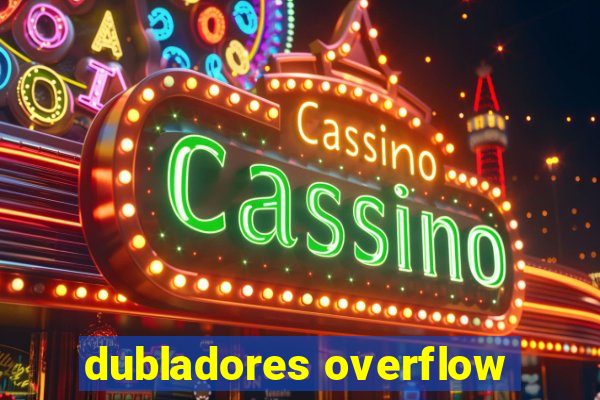 dubladores overflow