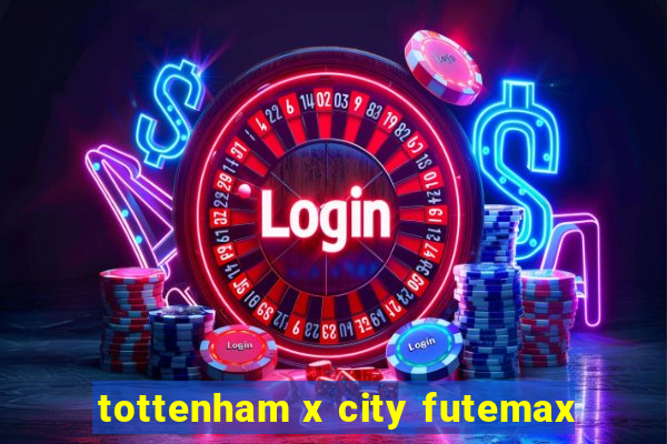 tottenham x city futemax