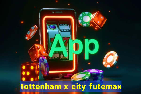 tottenham x city futemax