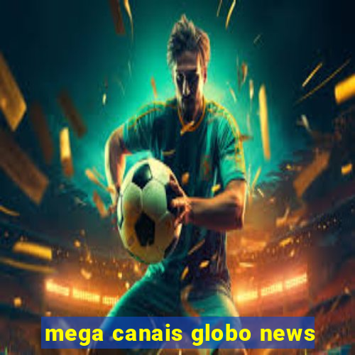 mega canais globo news