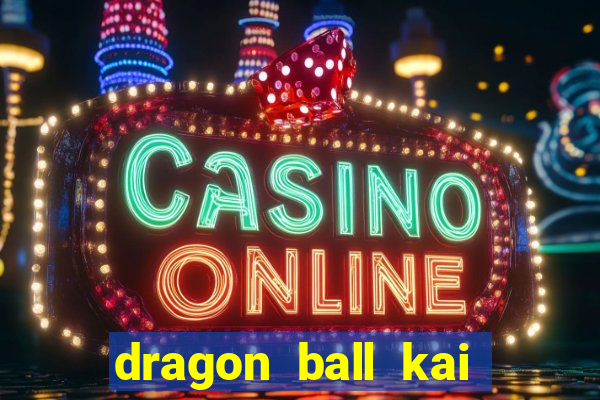 dragon ball kai dublado online