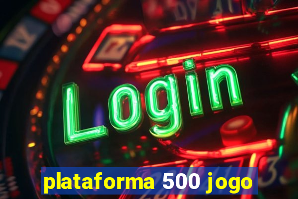 plataforma 500 jogo