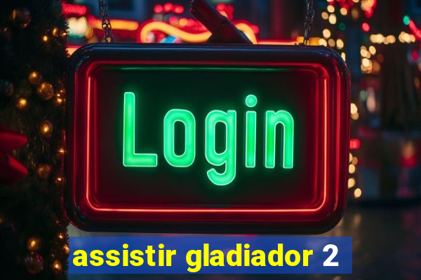 assistir gladiador 2