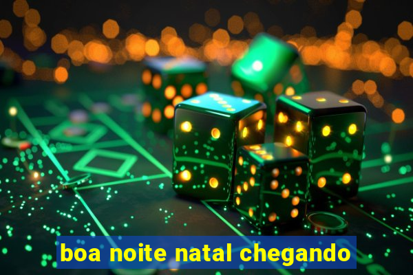 boa noite natal chegando