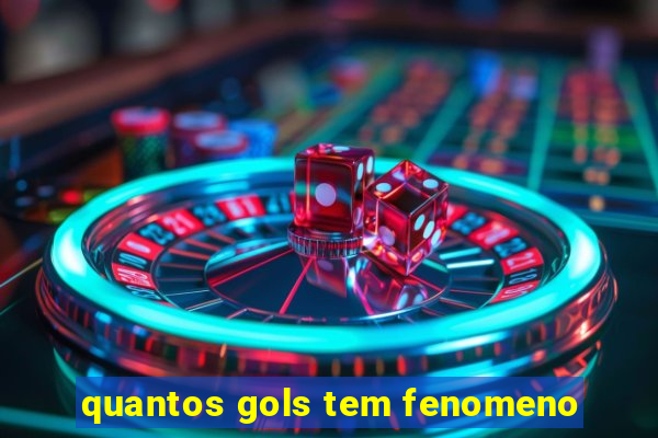 quantos gols tem fenomeno