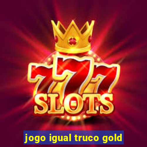 jogo igual truco gold