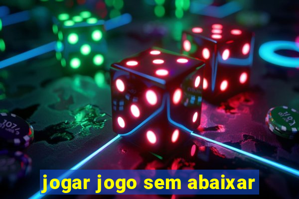 jogar jogo sem abaixar