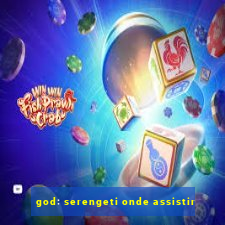 god: serengeti onde assistir