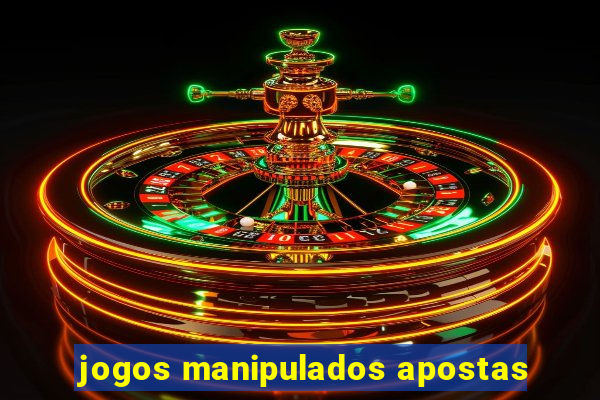 jogos manipulados apostas