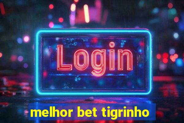 melhor bet tigrinho