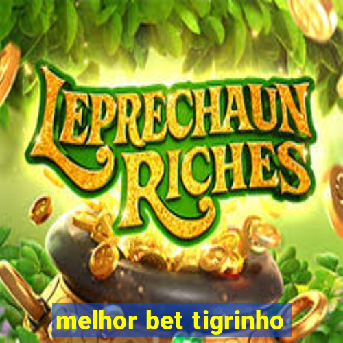 melhor bet tigrinho