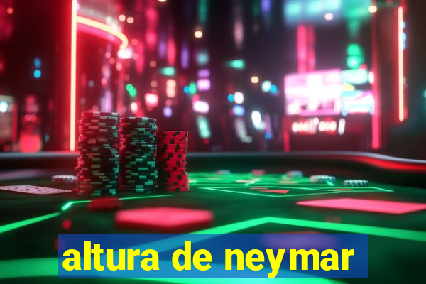 altura de neymar