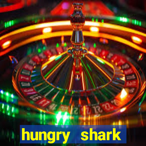 hungry shark evolution dinheiro infinito