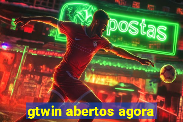 gtwin abertos agora