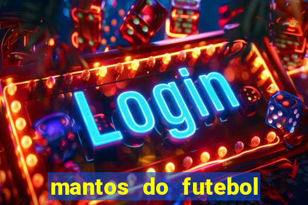 mantos do futebol jogos de hoje