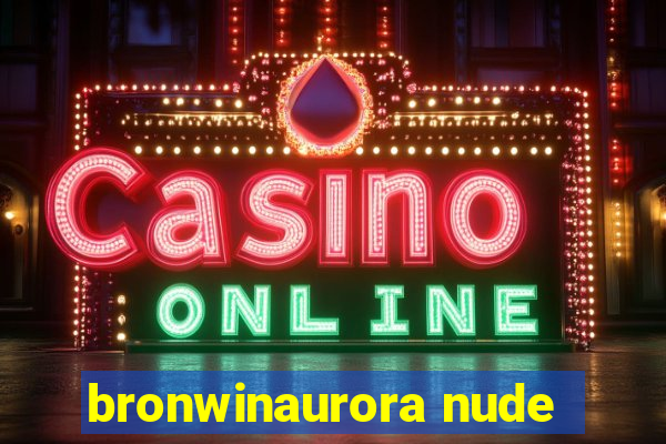 bronwinaurora nude