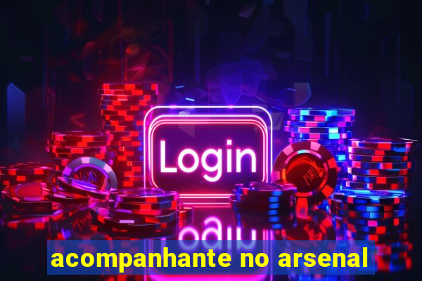 acompanhante no arsenal