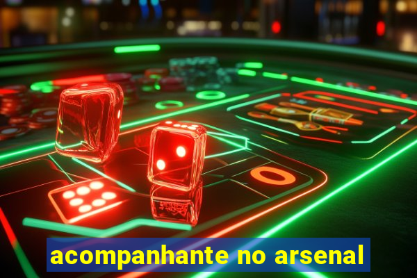 acompanhante no arsenal