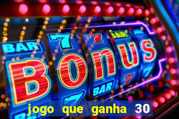 jogo que ganha 30 reais no cadastro