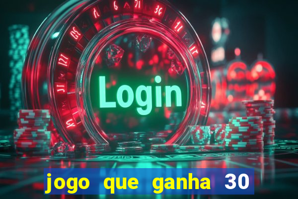 jogo que ganha 30 reais no cadastro