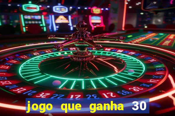 jogo que ganha 30 reais no cadastro