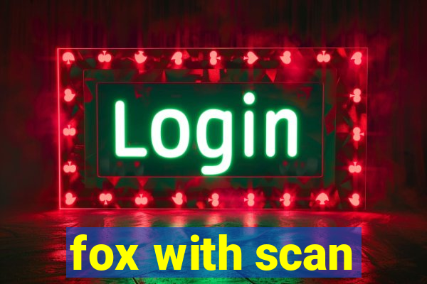 fox with scan