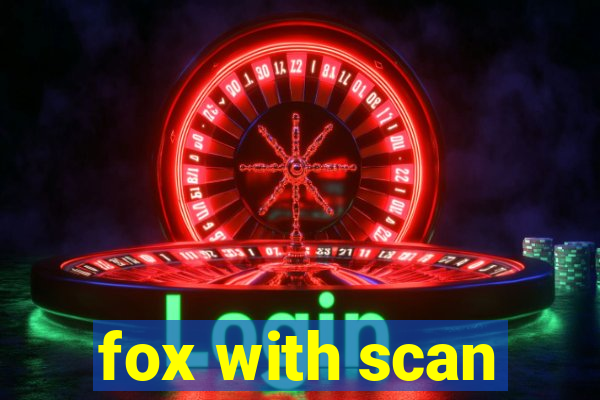 fox with scan