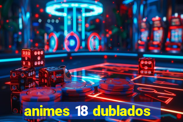 animes 18 dublados