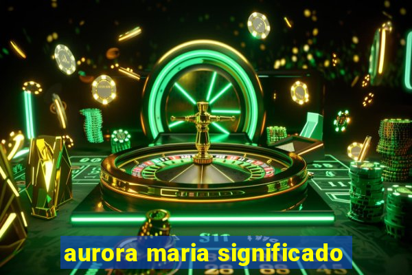 aurora maria significado