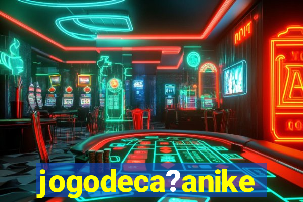 jogodeca?anike