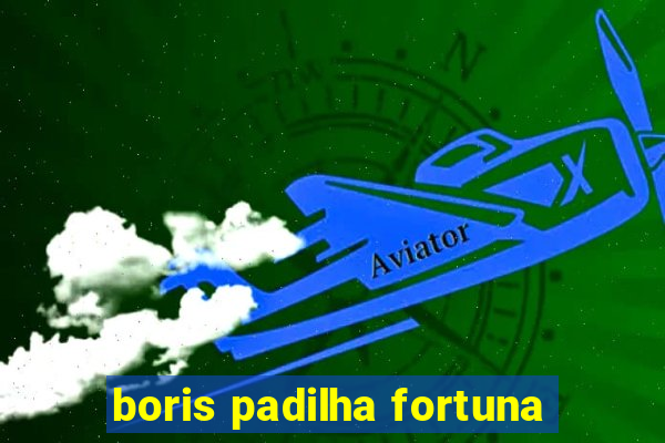 boris padilha fortuna