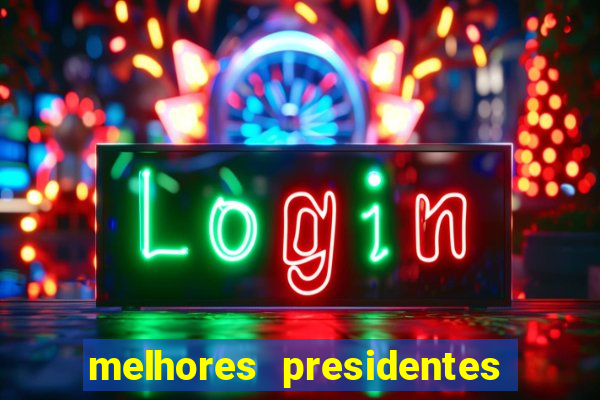 melhores presidentes do brasil