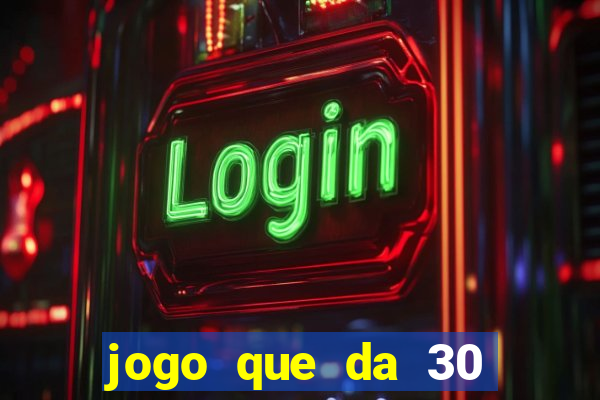 jogo que da 30 reais de bonus