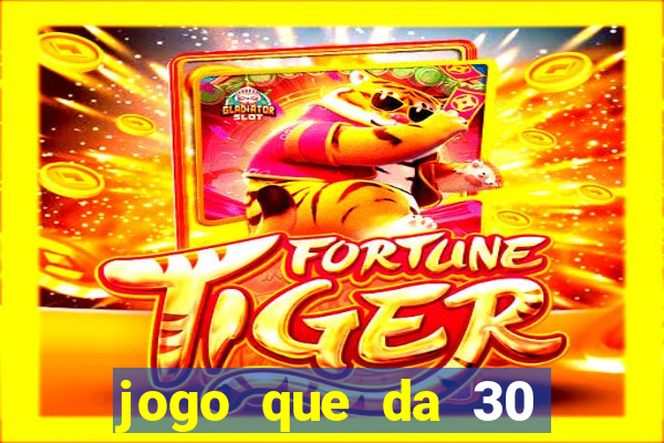 jogo que da 30 reais de bonus