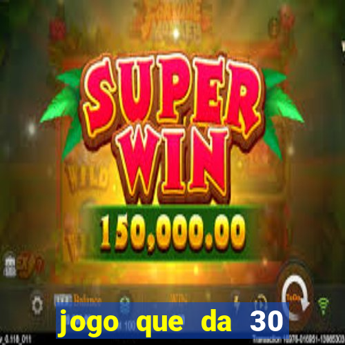 jogo que da 30 reais de bonus