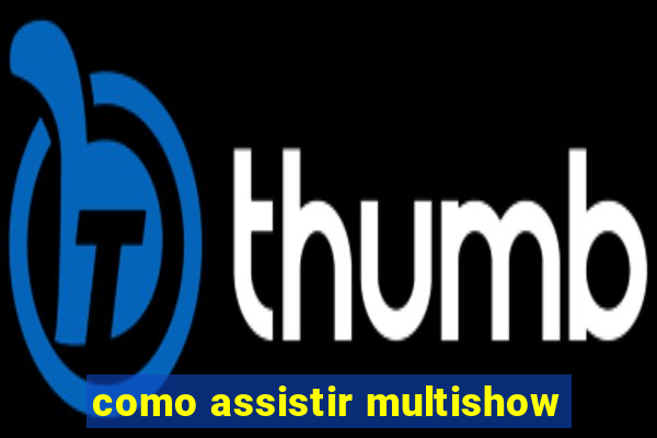 como assistir multishow