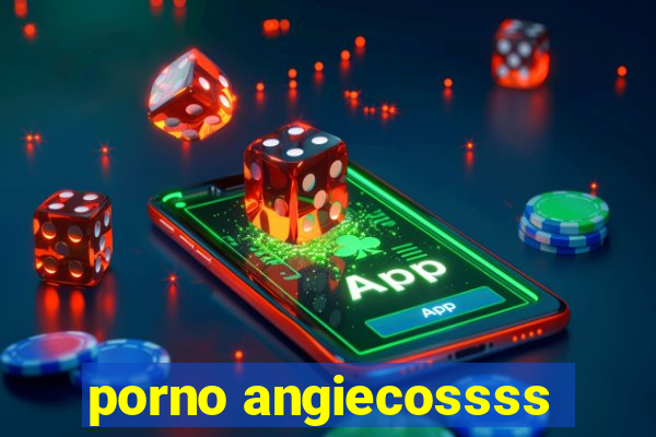 porno angiecossss