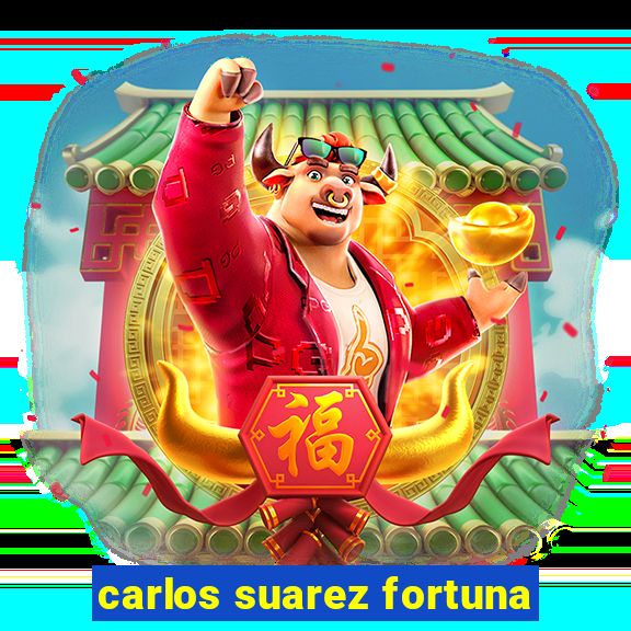 carlos suarez fortuna