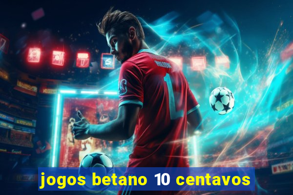 jogos betano 10 centavos