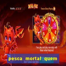 pesca mortal quem morreu pesca mortal todd morreu