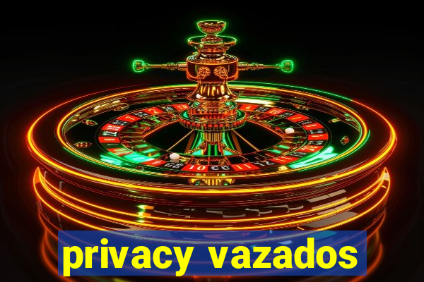 privacy vazados