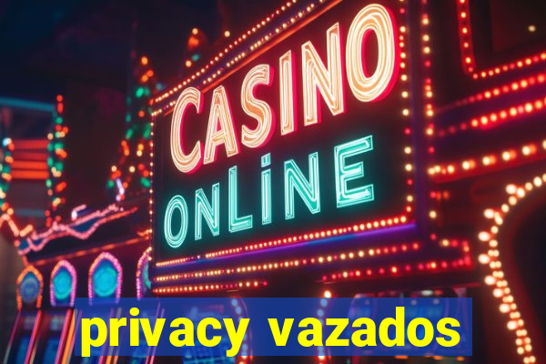 privacy vazados