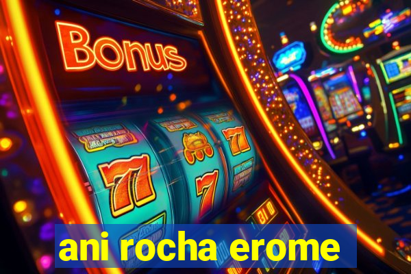 ani rocha erome