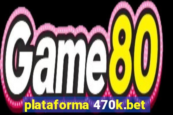 plataforma 470k.bet