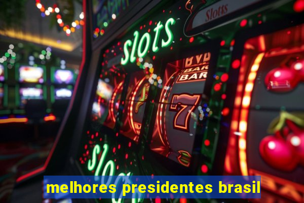 melhores presidentes brasil