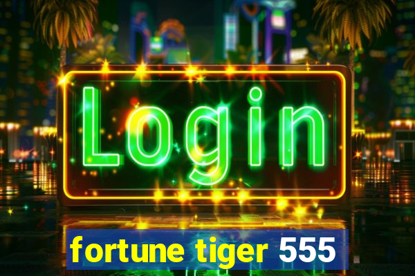 fortune tiger 555