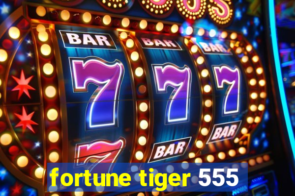 fortune tiger 555