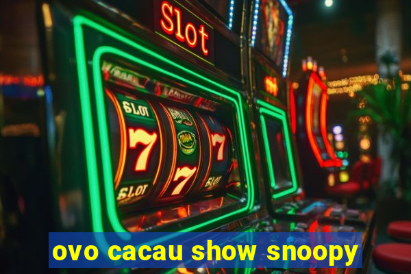 ovo cacau show snoopy