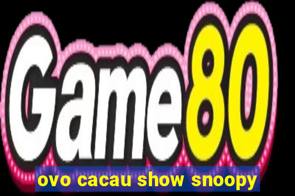 ovo cacau show snoopy